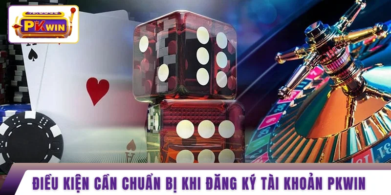 Điều kiện cần chuẩn bị khi đăng ký tài khoản PKWIN