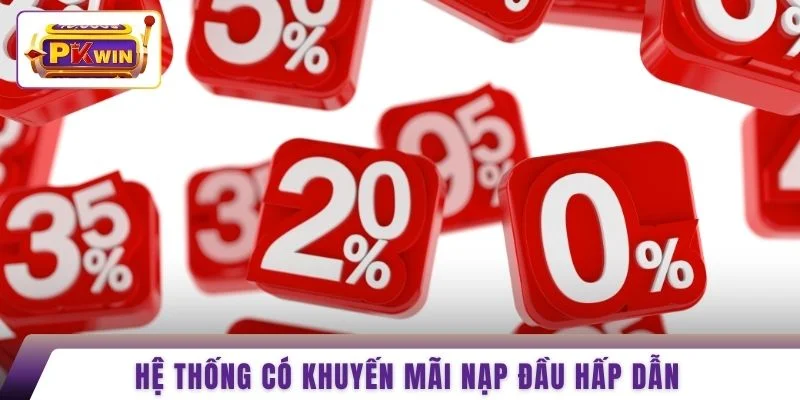 Hệ thống có khuyến mãi nạp đầu hấp dẫn