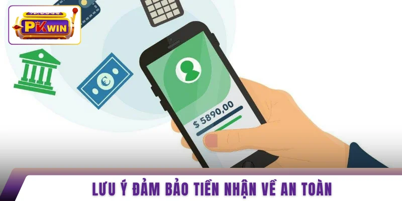 Lưu ý đảm bảo tiền nhận về an toàn