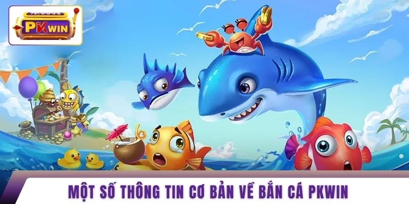 Một số thông tin cơ bản về bắn cá PKWIN