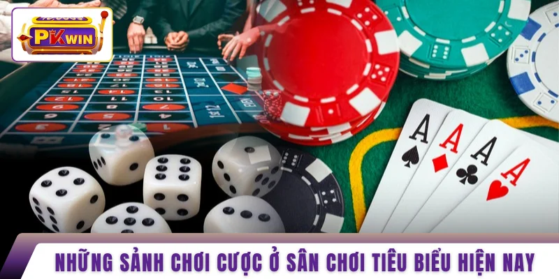Những sảnh chơi cược ở sân chơi tiêu biểu hiện nay