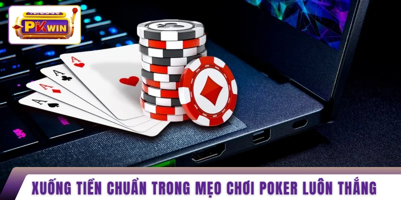 Xuống tiền chuẩn trong mẹo chơi Poker luôn thắng